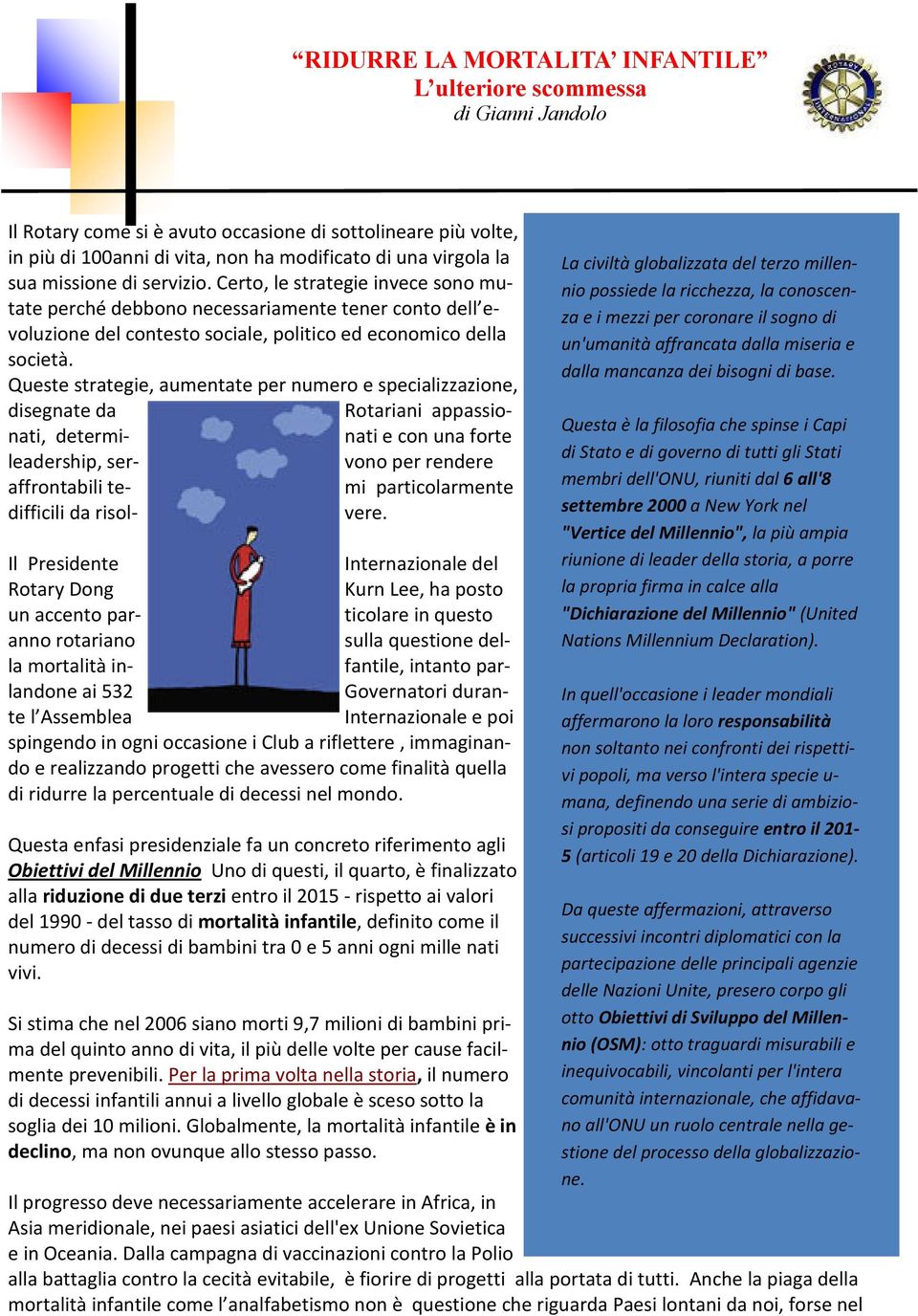 Queste strategie, aumentate per numero e specializzazione, disegnate da Rotariani appassionati, determi- nati e con una forte leadership, ser- vono per rendere affrontabili te- mi particolarmente