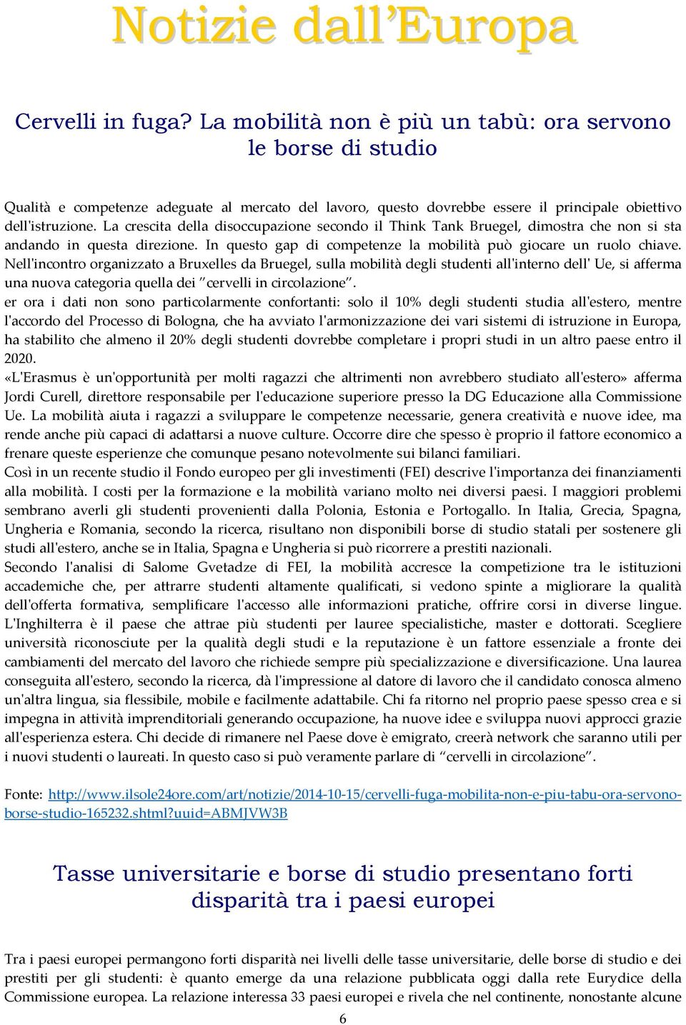 La crescita della disoccupazione secondo il Think Tank Bruegel, dimostra che non si sta andando in questa direzione. In questo gap di competenze la mobilità può giocare un ruolo chiave.