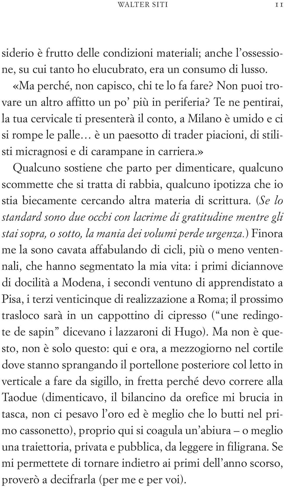 Te ne pentirai, la tua cervicale ti presenterà il conto, a Milano è umido e ci si rompe le palle è un paesotto di trader piacioni, di stilisti micragnosi e di carampane in carriera.