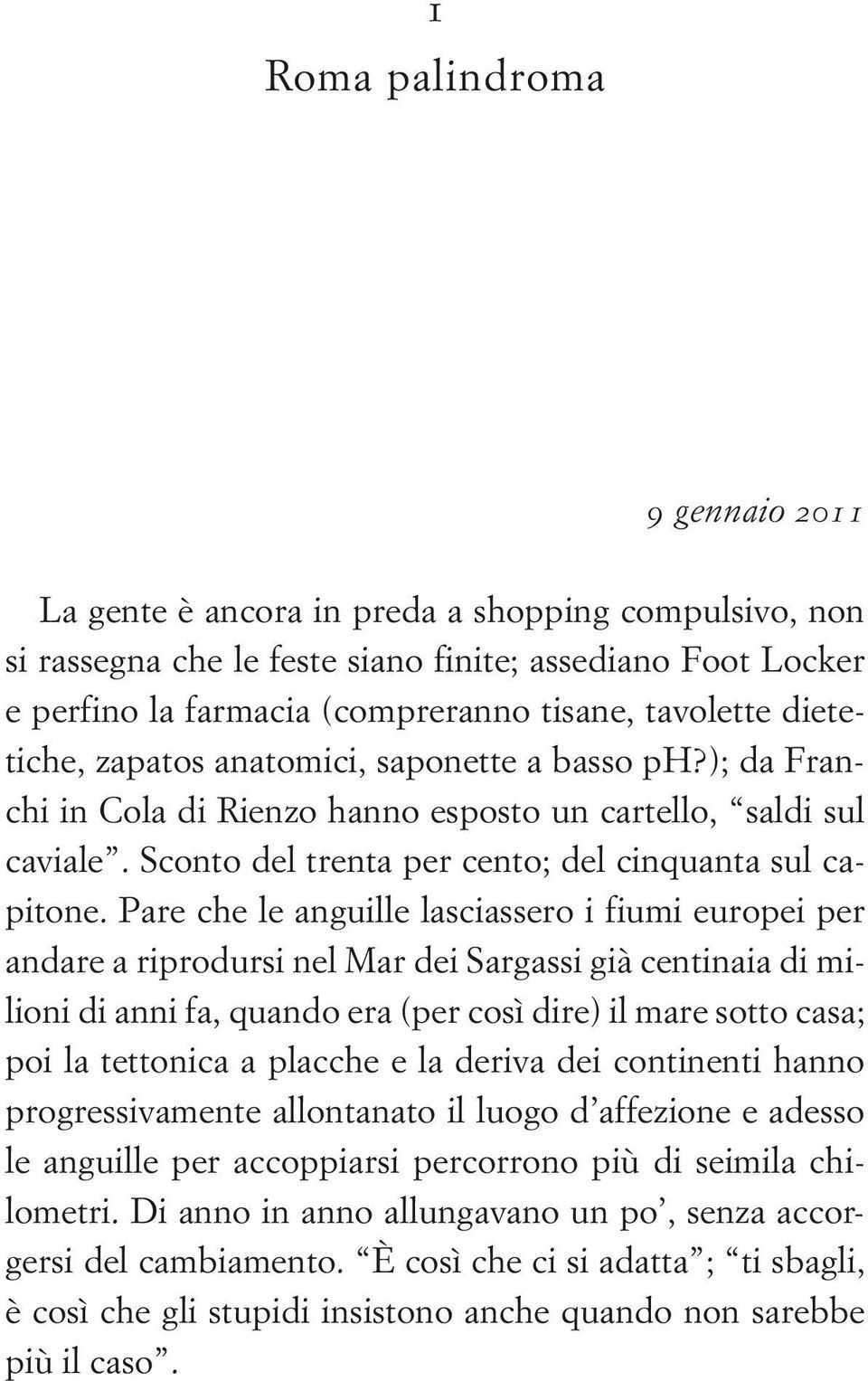 Pare che le anguille lasciassero i fiumi europei per andare a riprodursi nel Mar dei Sargassi già centinaia di milioni di anni fa, quando era (per così dire) il mare sotto casa; poi la tettonica a