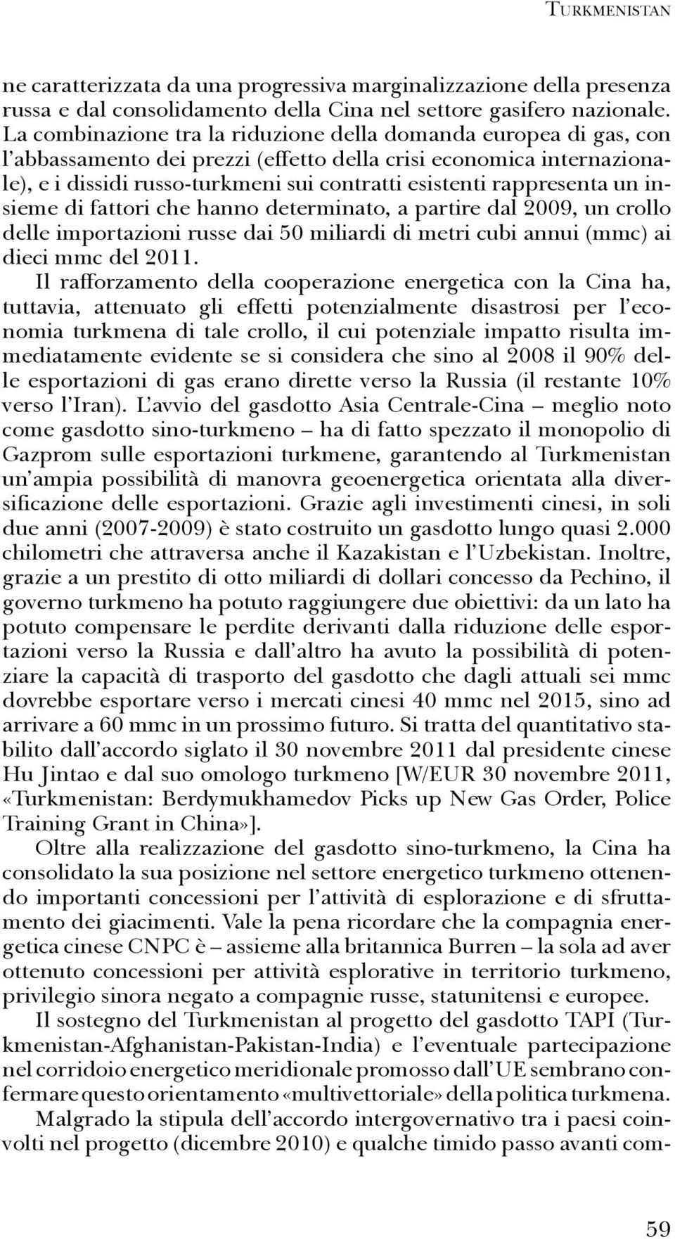 rappresenta un insieme di fattori che hanno determinato, a partire dal 2009, un crollo delle importazioni russe dai 50 miliardi di metri cubi annui (mmc) ai dieci mmc del 2011.