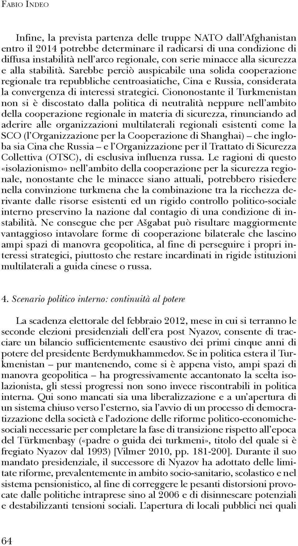 Sarebbe perciò auspicabile una solida cooperazione regionale tra repubbliche centroasiatiche, Cina e Russia, considerata la convergenza di interessi strategici.