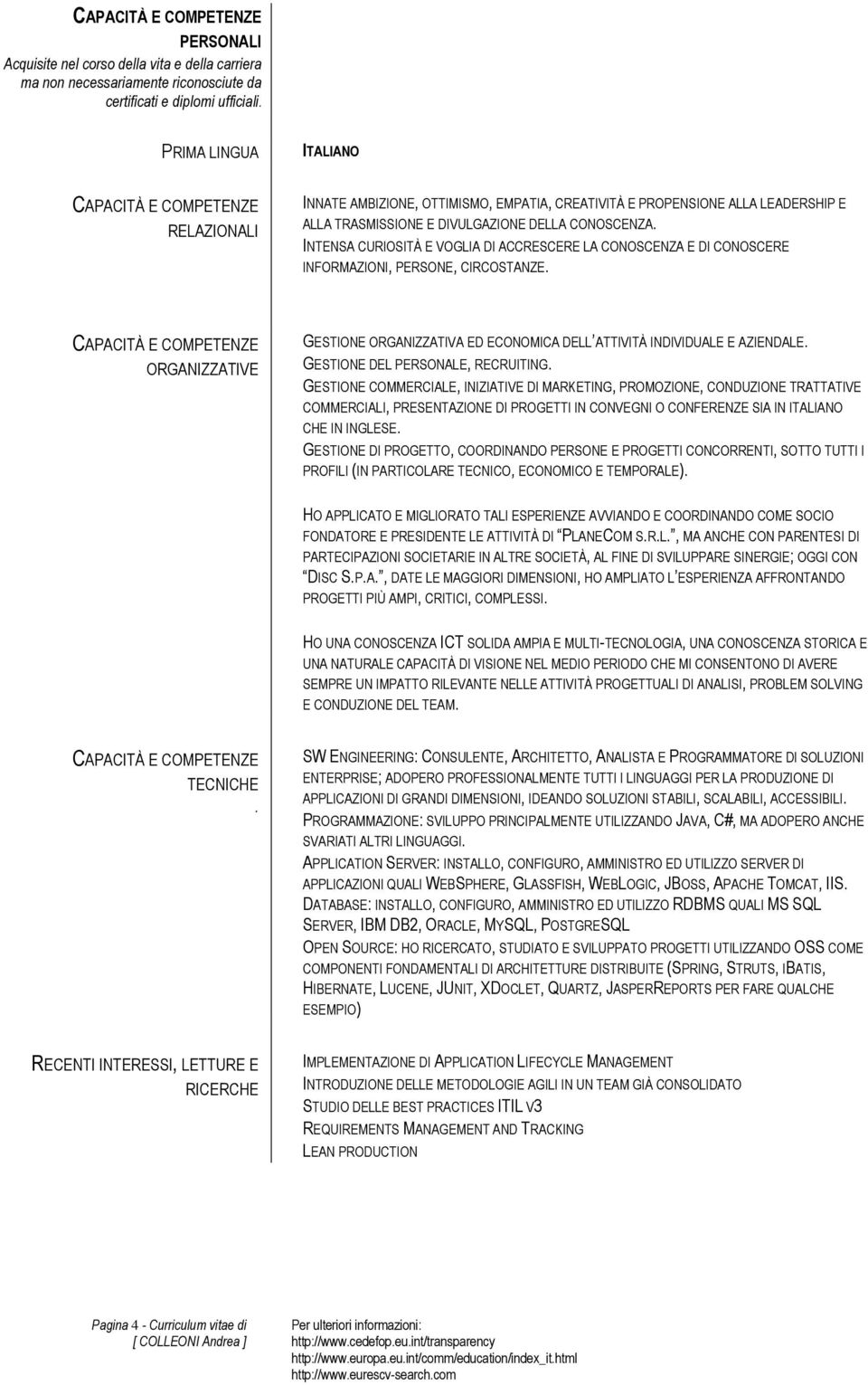 INTENSA CURIOSITÀ E VOGLIA DI ACCRESCERE LA CONOSCENZA E DI CONOSCERE INFORMAZIONI, PERSONE, CIRCOSTANZE. ORGANIZZATIVE GESTIONE ORGANIZZATIVA ED ECONOMICA DELL ATTIVITÀ INDIVIDUALE E AZIENDALE.