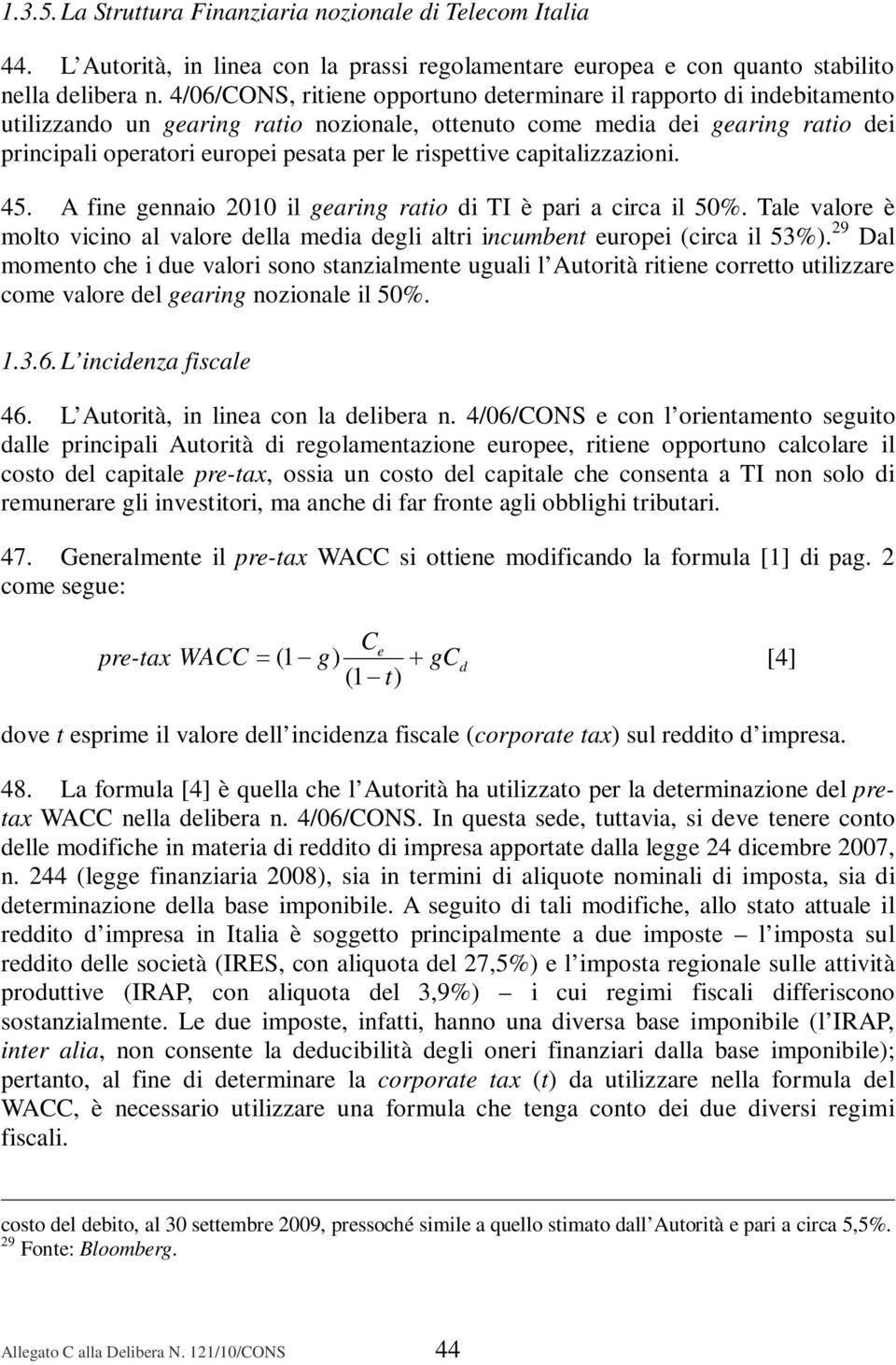 rispettive capitalizzazioni. 45. A fine gennaio 2010 il gearing ratio di TI è pari a circa il 50%. Tale valore è molto vicino al valore della media degli altri incumbent europei (circa il 53%).