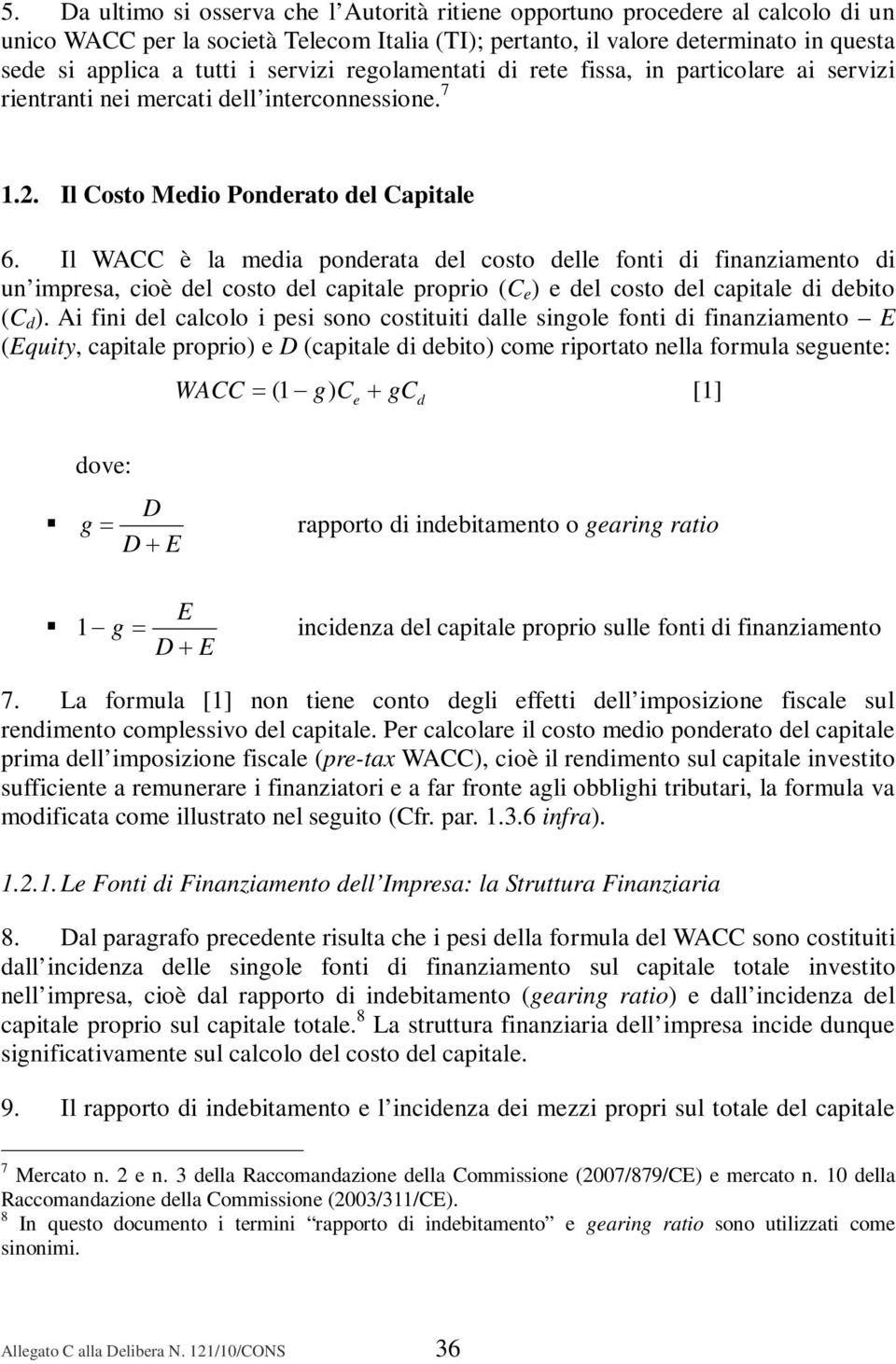 Il WACC è la media ponderata del costo delle fonti di finanziamento di un impresa, cioè del costo del capitale proprio (C e ) e del costo del capitale di debito (C d ).