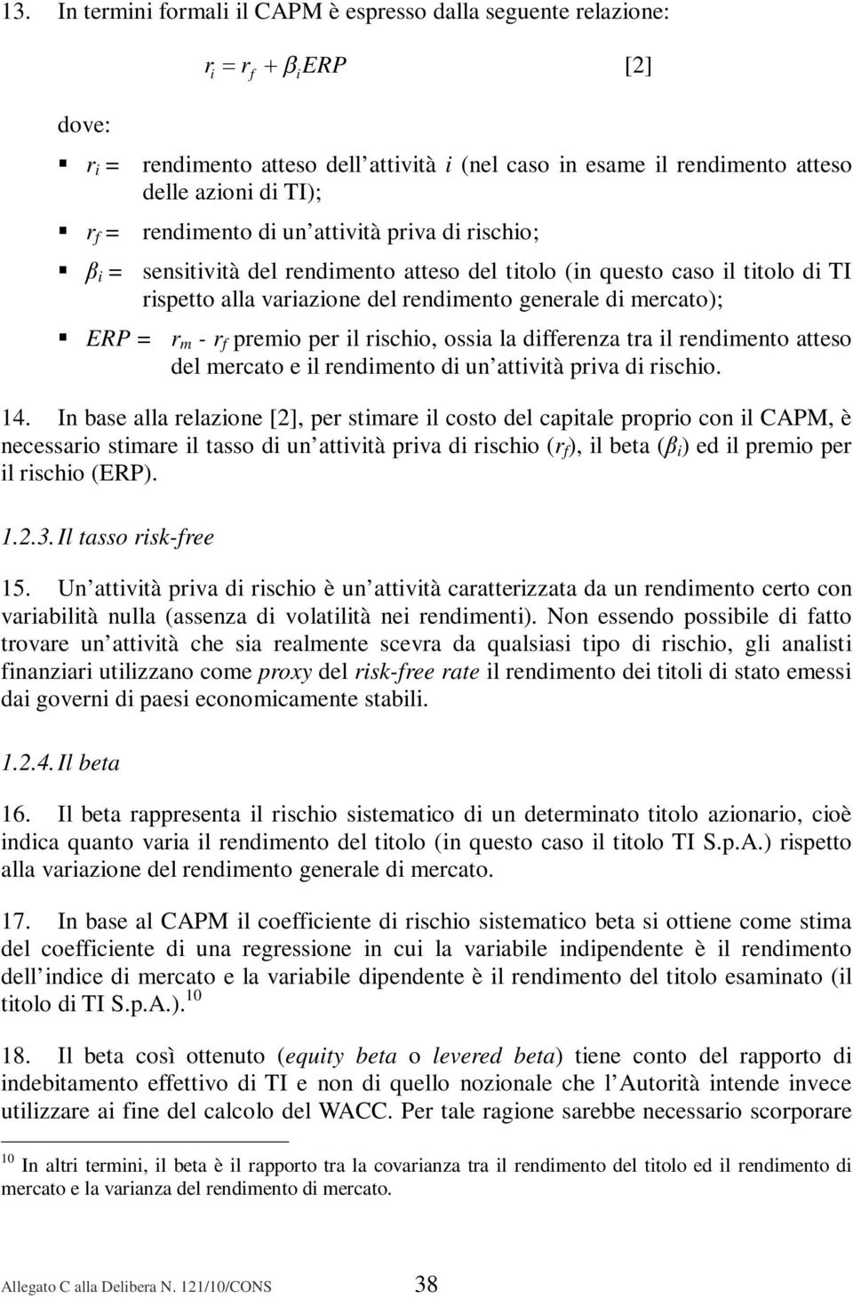 - r f premio per il rischio, ossia la differenza tra il rendimento atteso del mercato e il rendimento di un attività priva di rischio. 14.