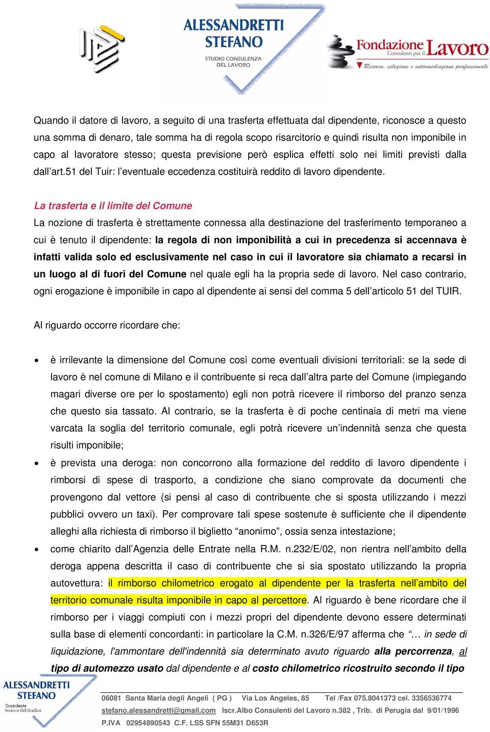 La trasferta e il limite del Comune La nozione di trasferta è strettamente connessa alla destinazione del trasferimento temporaneo a cui è tenuto il dipendente: la regola di non imponibilità a cui in