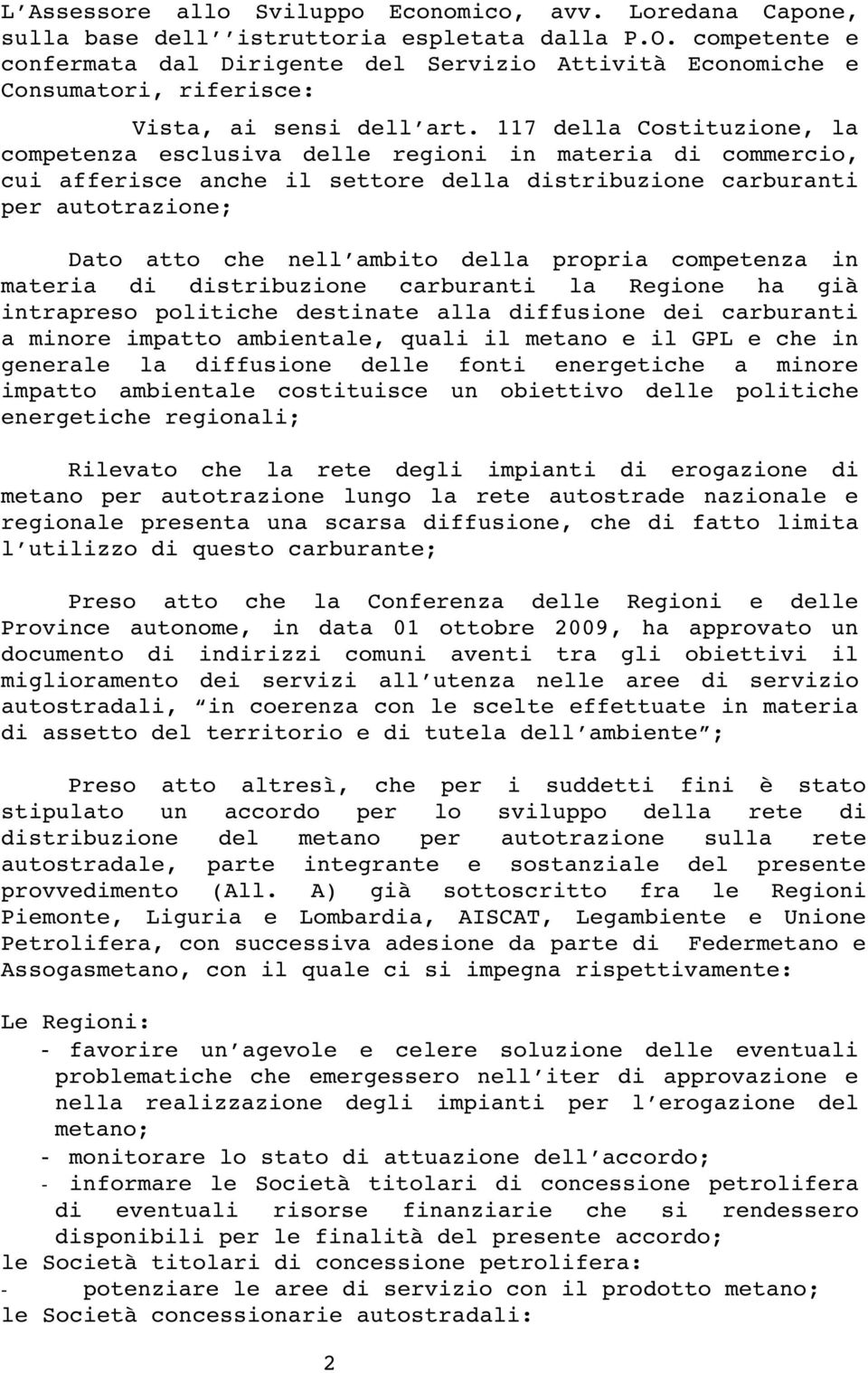 117 della Costituzione, la competenza esclusiva delle regioni in materia di commercio, cui afferisce anche il settore della distribuzione carburanti per autotrazione; Dato atto che nell ambito della