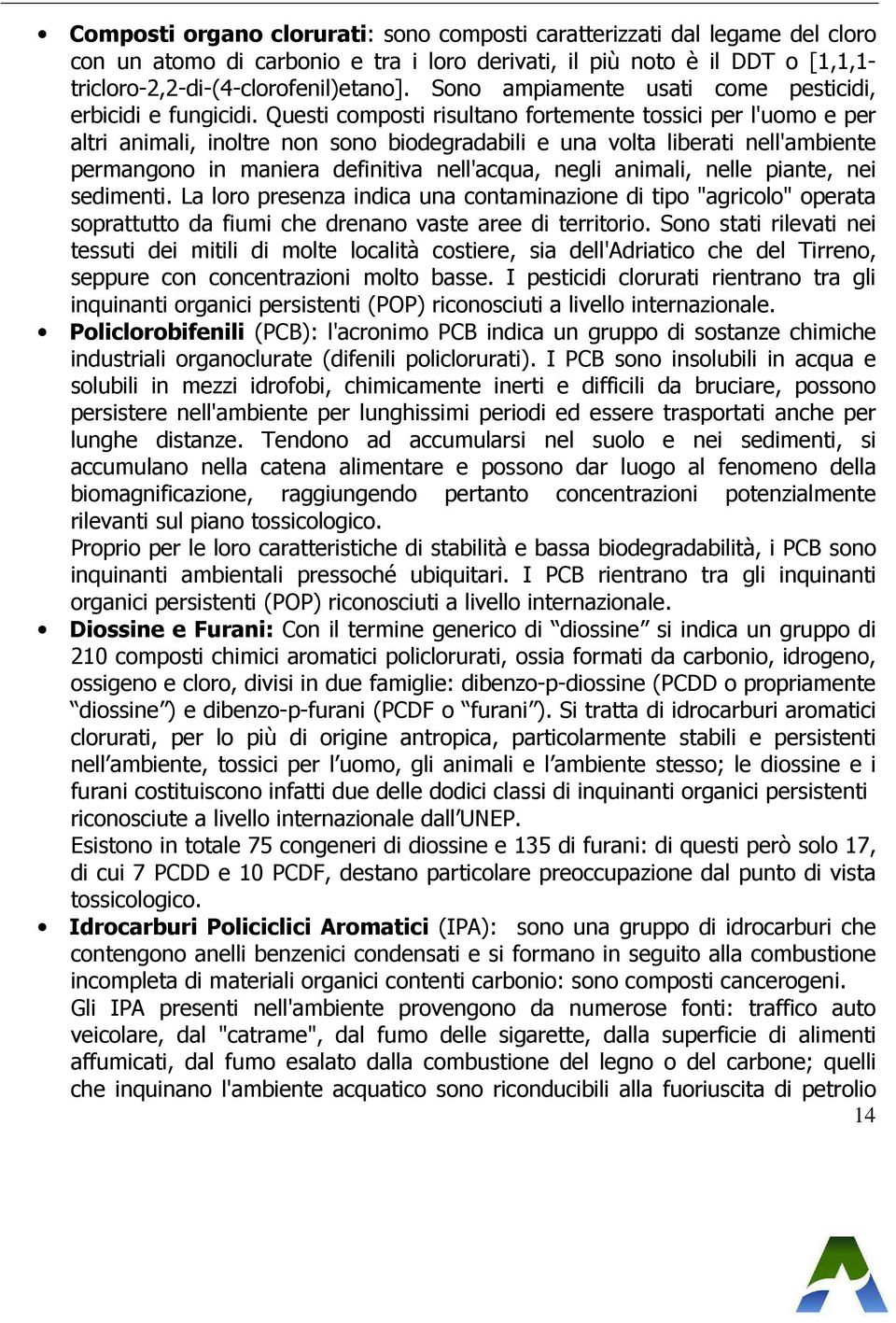 Questi composti risultano fortemente tossici per l'uomo e per altri animali, inoltre non sono biodegradabili e una volta liberati nell'ambiente permangono in maniera definitiva nell'acqua, negli