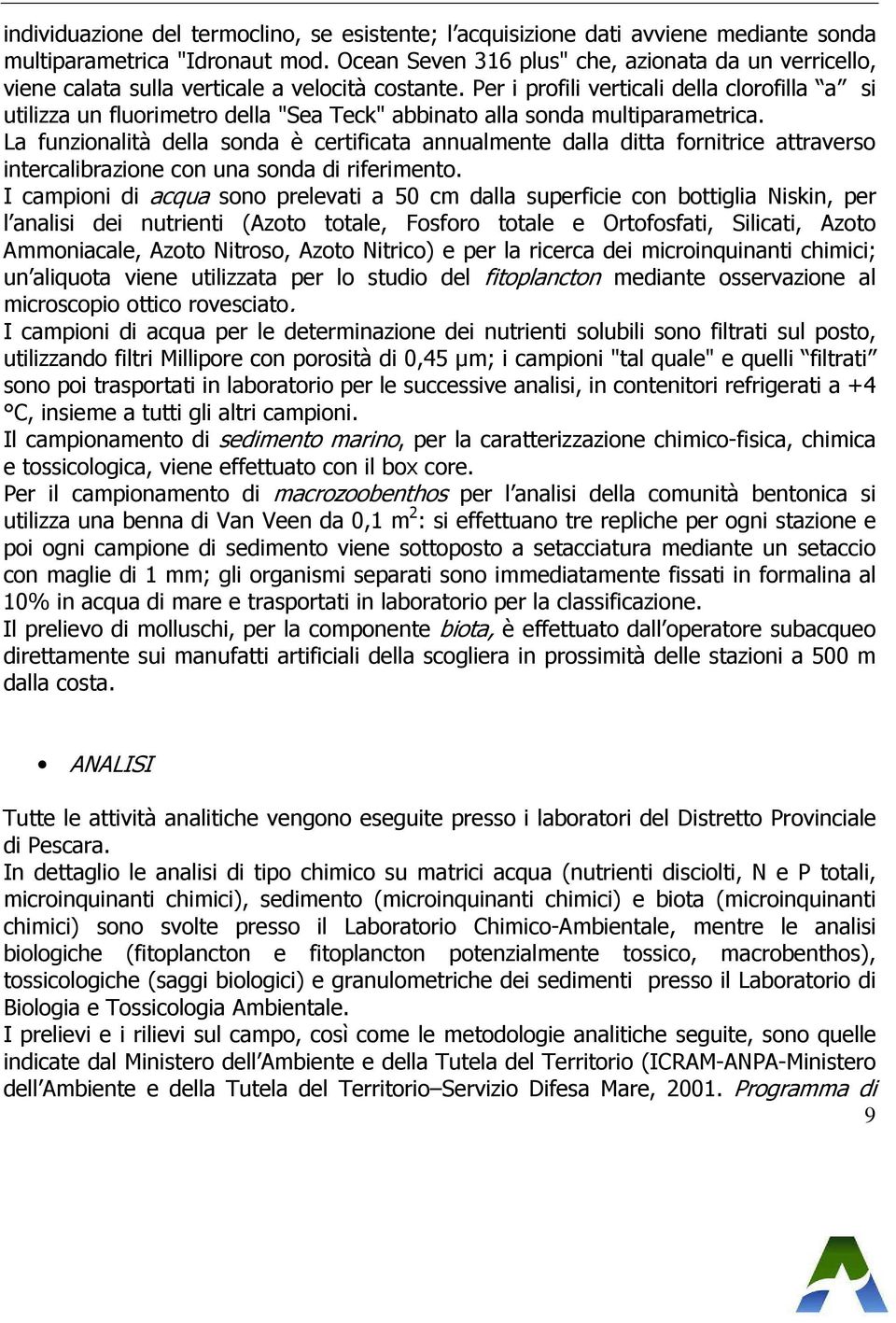 Per i profili verticali della clorofilla a si utilizza un fluorimetro della "Sea Teck" abbinato alla sonda multiparametrica.