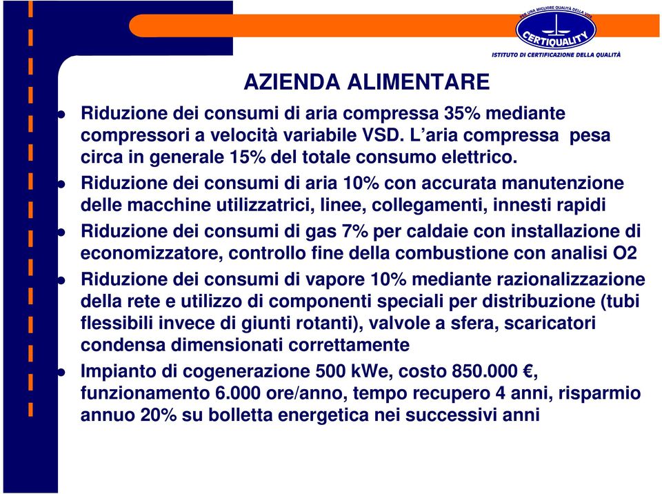 economizzatore, controllo fine della combustione con analisi O2 Riduzione dei consumi di vapore 10% mediante razionalizzazione della rete e utilizzo di componenti speciali per distribuzione (tubi