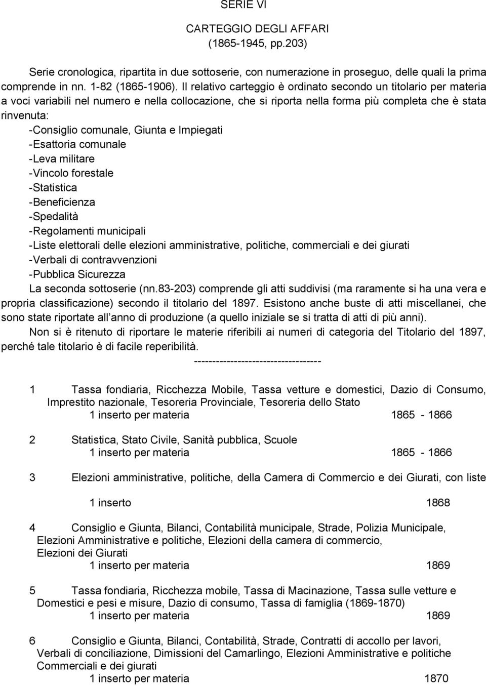 Giunta e Impiegati -Esattoria comunale -Leva militare -Vincolo forestale -Statistica -Beneficienza -Spedalità -Regolamenti municipali -Liste elettorali delle elezioni amministrative, politiche,