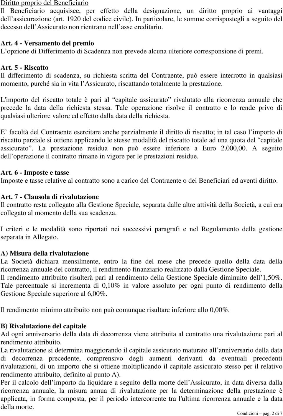 4 - Versamento del premio L opzione di Differimento di Scadenza non prevede alcuna ulteriore corresponsione di premi. Art.