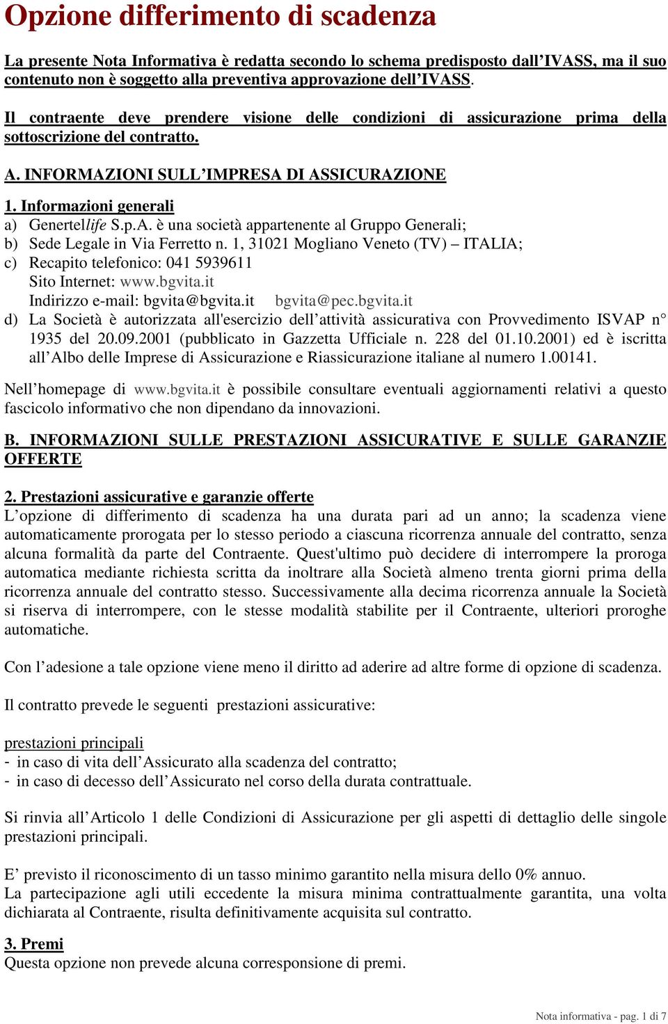 Informazioni generali a) Genertellife S.p.A. è una società appartenente al Gruppo Generali; b) Sede Legale in Via Ferretto n.