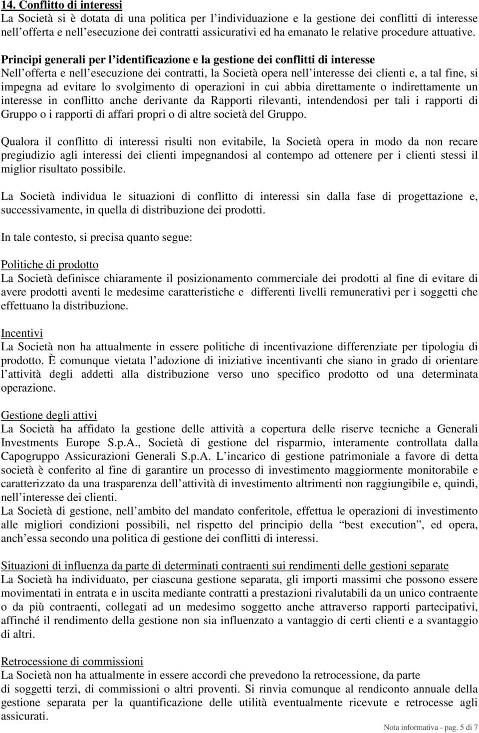 Principi generali per l identificazione e la gestione dei conflitti di interesse Nell offerta e nell esecuzione dei contratti, la Società opera nell interesse dei clienti e, a tal fine, si impegna ad