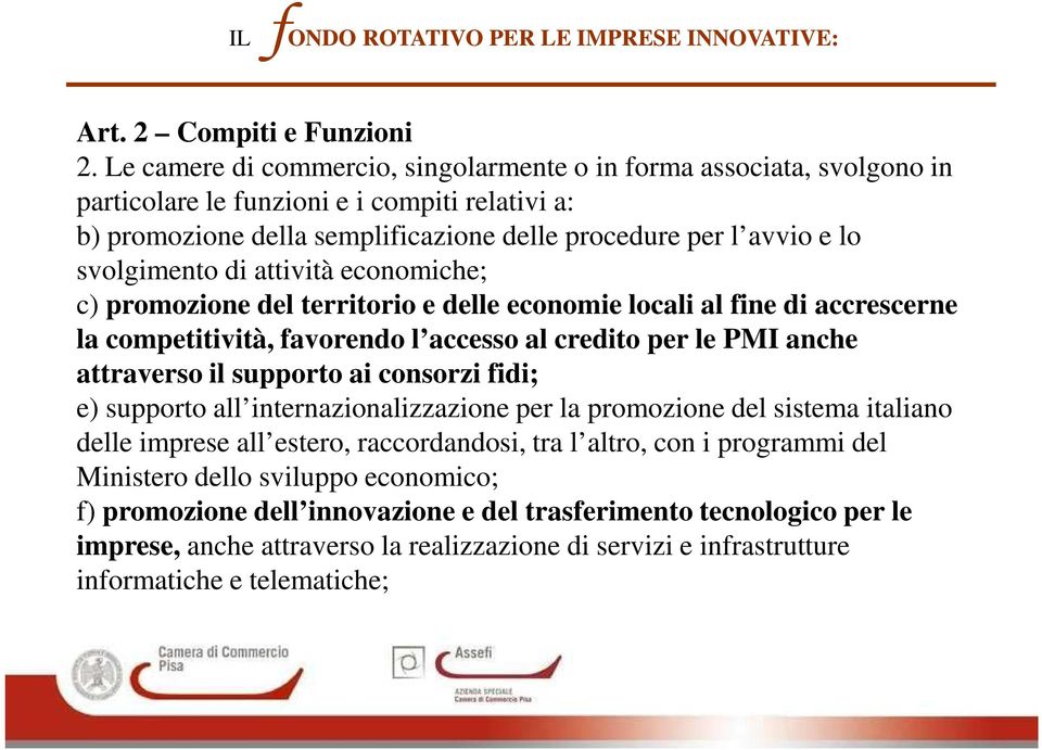 svolgimento di attività economiche; c) promozione del territorio e delle economie locali al fine di accrescerne la competitività, favorendo l accesso al credito per le PMI anche attraverso il