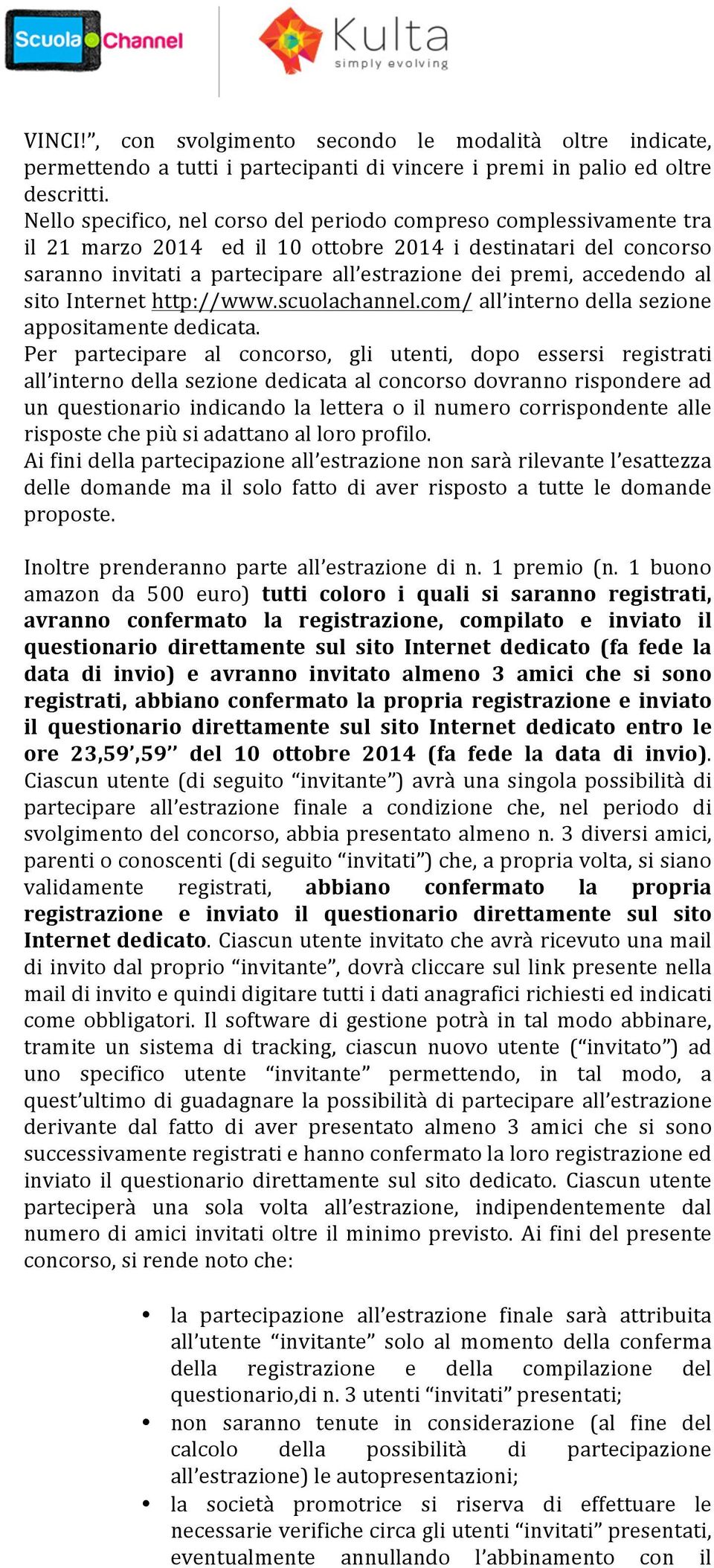 accedendo al sito Internet http://www.scuolachannel.com/ all interno della sezione appositamente dedicata.