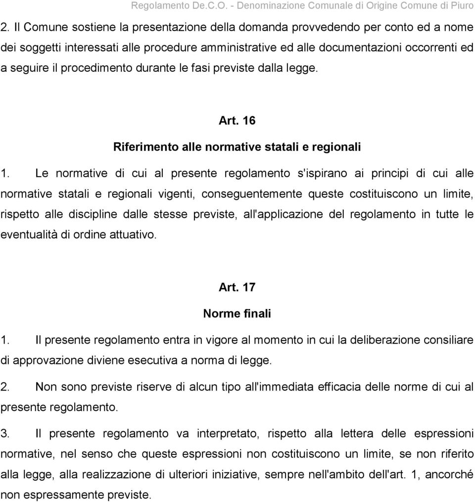 Le normative di cui al presente regolamento s'ispirano ai principi di cui alle normative statali e regionali vigenti, conseguentemente queste costituiscono un limite, rispetto alle discipline dalle