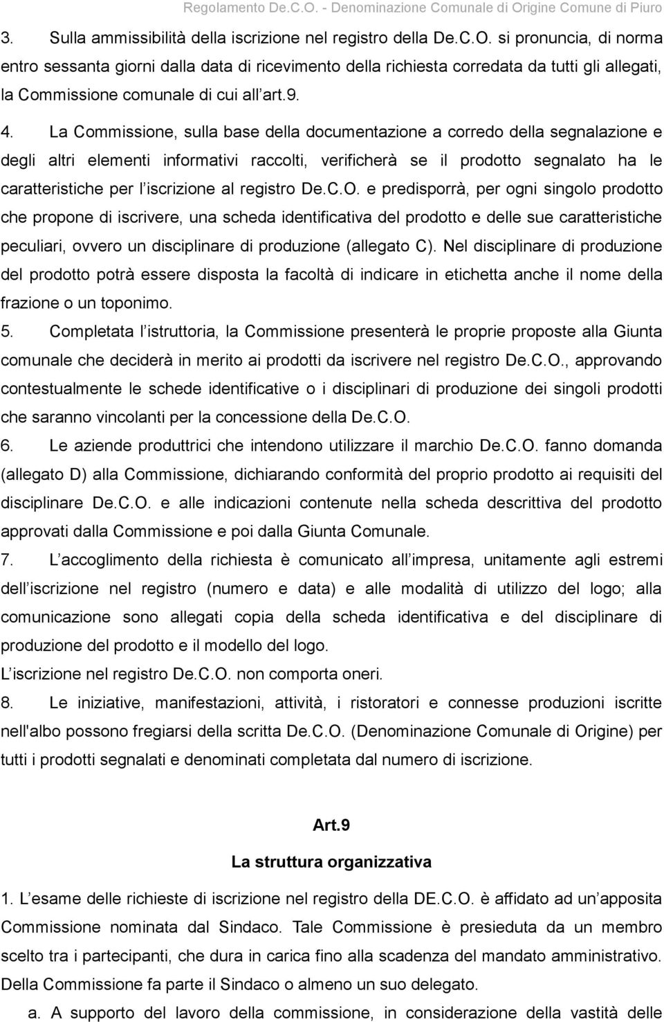 La Commissione, sulla base della documentazione a corredo della segnalazione e degli altri elementi informativi raccolti, verificherà se il prodotto segnalato ha le caratteristiche per l iscrizione