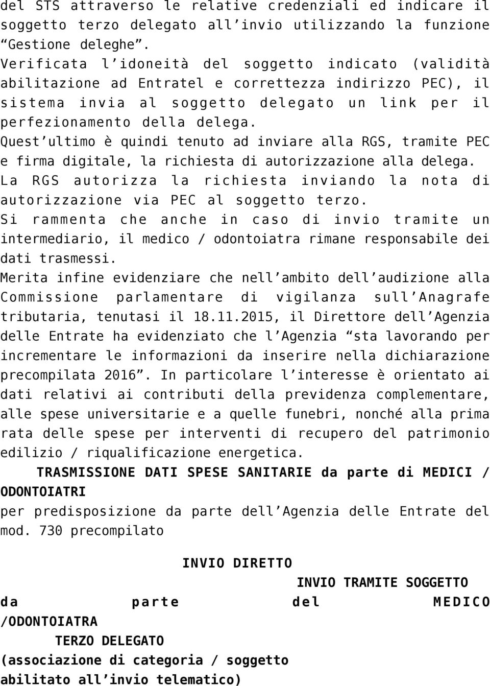 Quest ultimo è quindi tenuto ad inviare alla RGS, tramite PEC e firma digitale, la richiesta di autorizzazione alla delega.