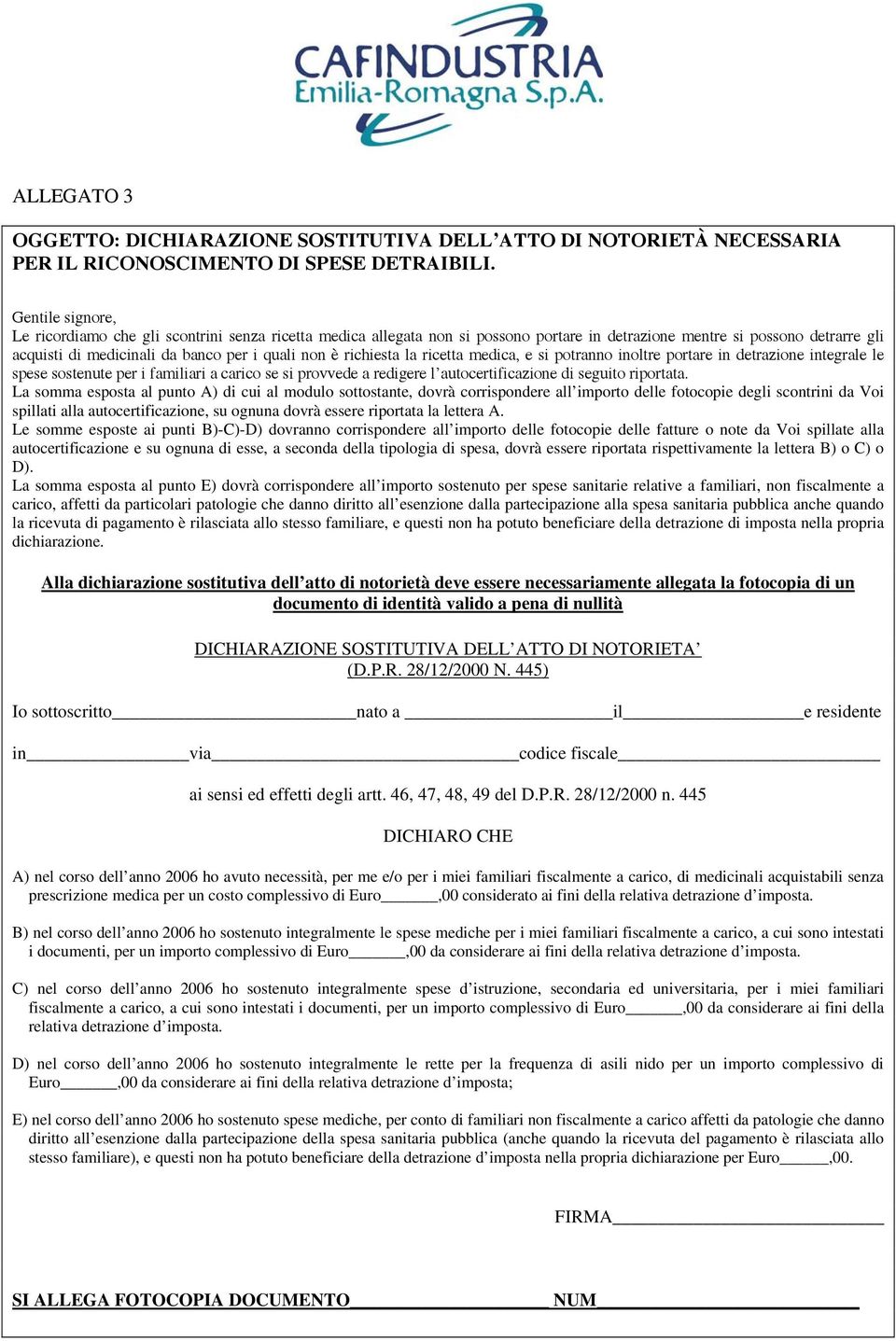 richiesta la ricetta medica, e si potranno inoltre portare in detrazione integrale le spese sostenute per i familiari a carico se si provvede a redigere l autocertificazione di seguito riportata.