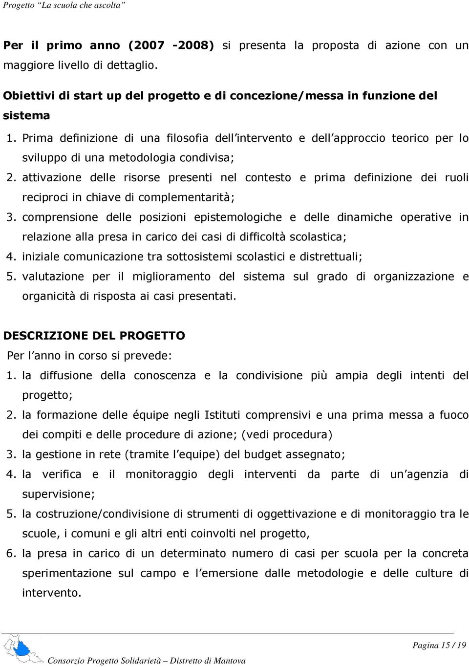 attivazione delle risorse presenti nel contesto e prima definizione dei ruoli reciproci in chiave di complementarità; 3.