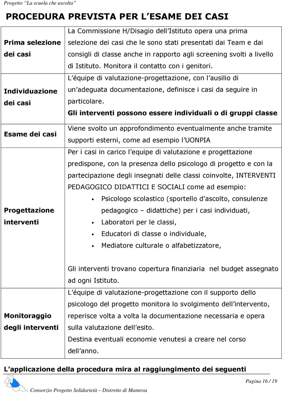 L équipe di valutazione-progettazione, con l ausilio di un adeguata documentazione, definisce i casi da seguire in particolare.