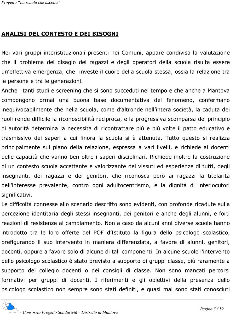 Anche i tanti studi e screening che si sono succeduti nel tempo e che anche a Mantova compongono ormai una buona base documentativa del fenomeno, confermano inequivocabilmente che nella scuola, come