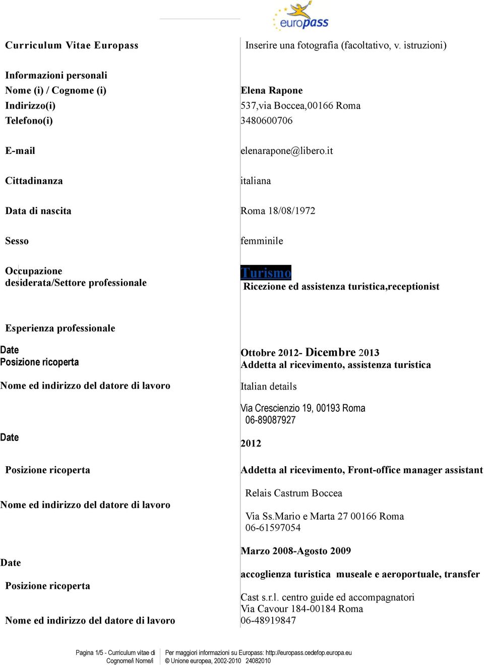 it Cittadinanza italiana Data di nascita Rma 18/08/1972 Sess femminile Occupazine desiderata/settre prfessinale Turism Ricezine ed assistenza turistica,receptinist Esperienza prfessinale Ottbre 2012-