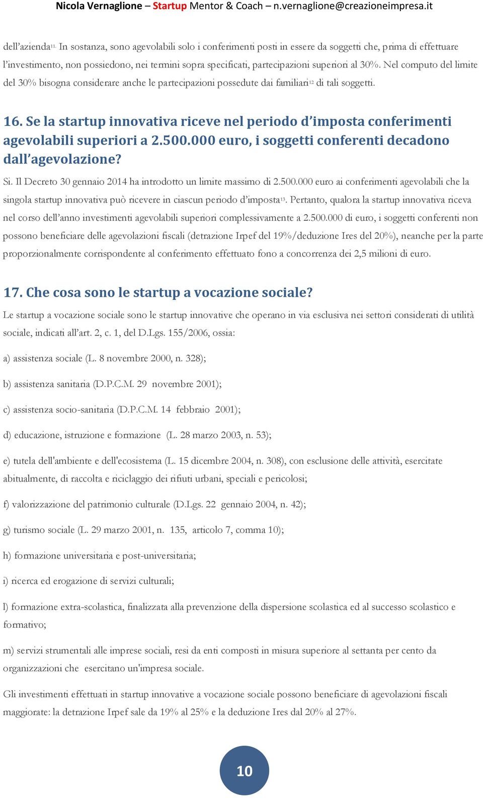 Nel computo del limite del 30% bisogna considerare anche le partecipazioni possedute dai familiari 12 di tali soggetti. 16.