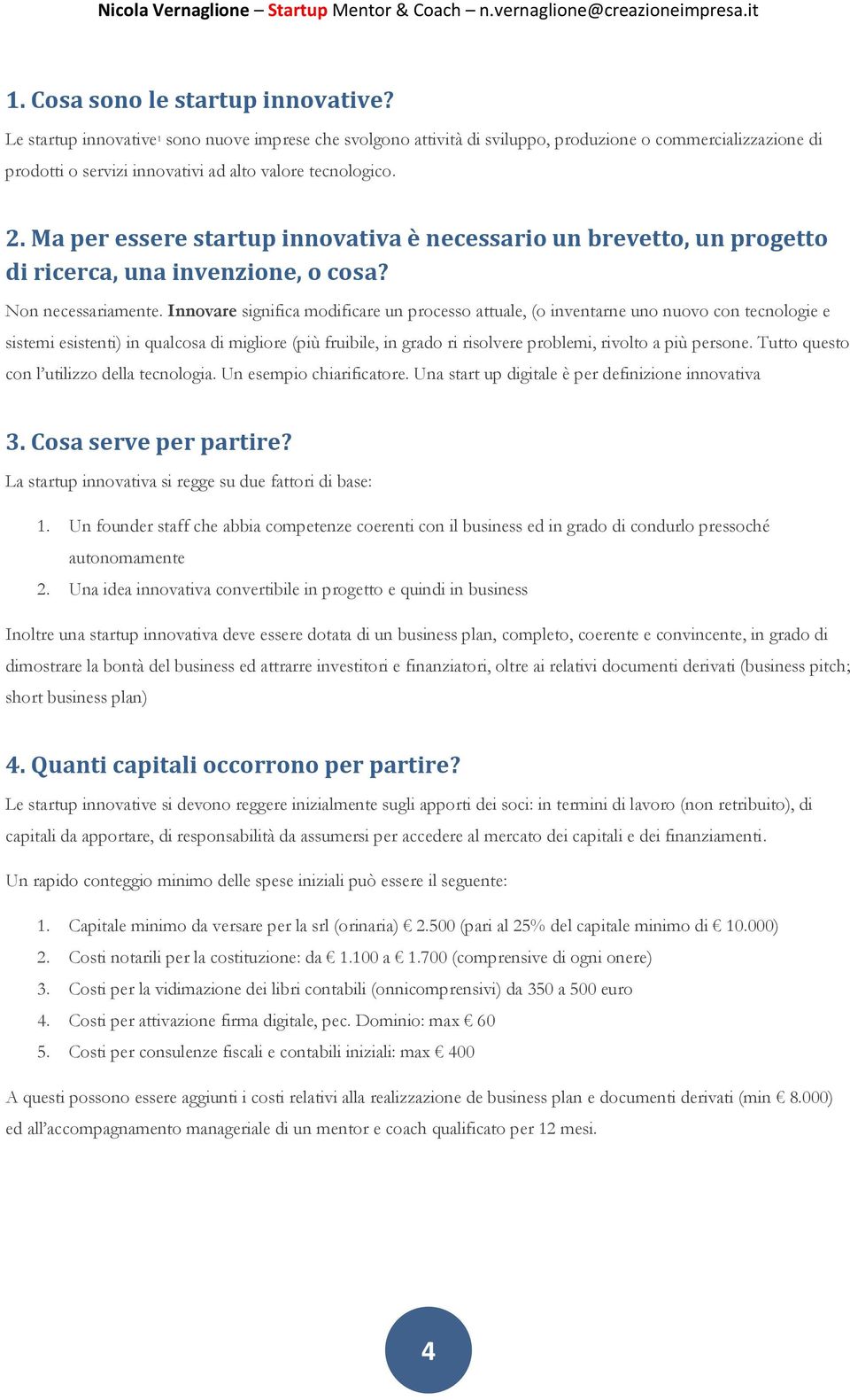 Ma per essere startup innovativa è necessario un brevetto, un progetto di ricerca, una invenzione, o cosa? Non necessariamente.