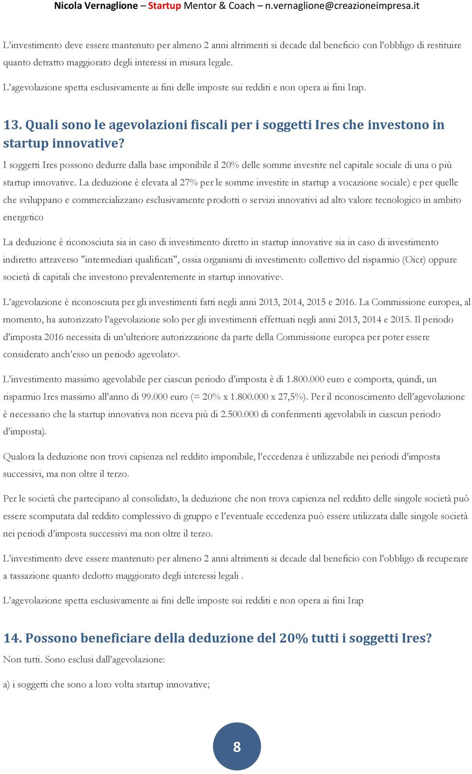 I soggetti Ires possono dedurre dalla base imponibile il 20% delle somme investite nel capitale sociale di una o più startup innovative.