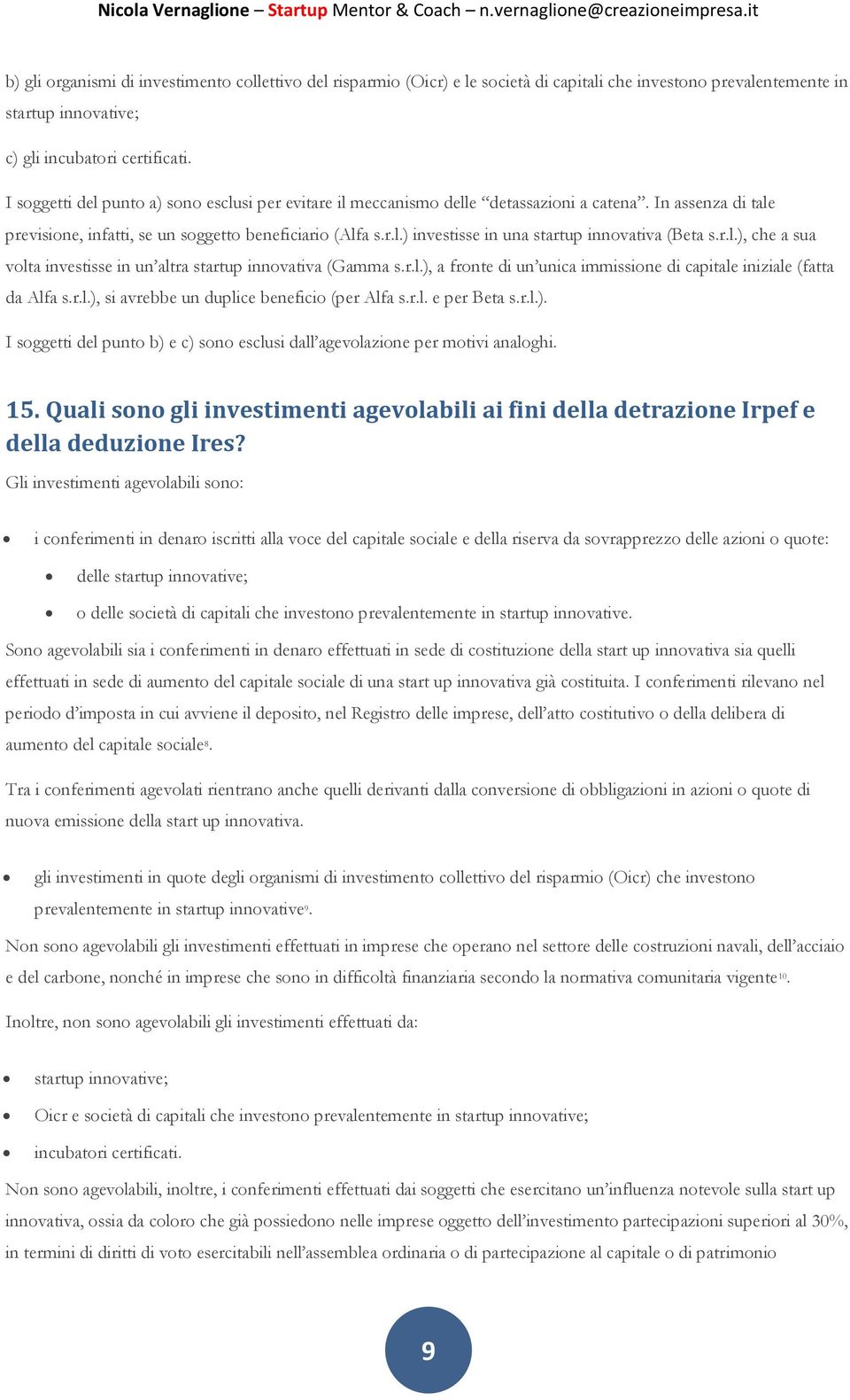 r.l.), che a sua volta investisse in un altra startup innovativa (Gamma s.r.l.), a fronte di un unica immissione di capitale iniziale (fatta da Alfa s.r.l.), si avrebbe un duplice beneficio (per Alfa s.