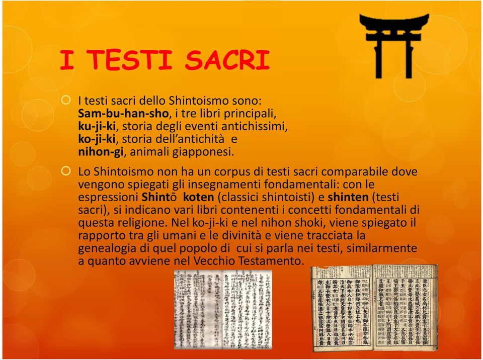 Lo Shintoismo non ha un corpus di testi sacri comparabile dove vengono spiegati gli insegnamenti fondamentali: con le espressioni Shintō koten (classici shintoisti)