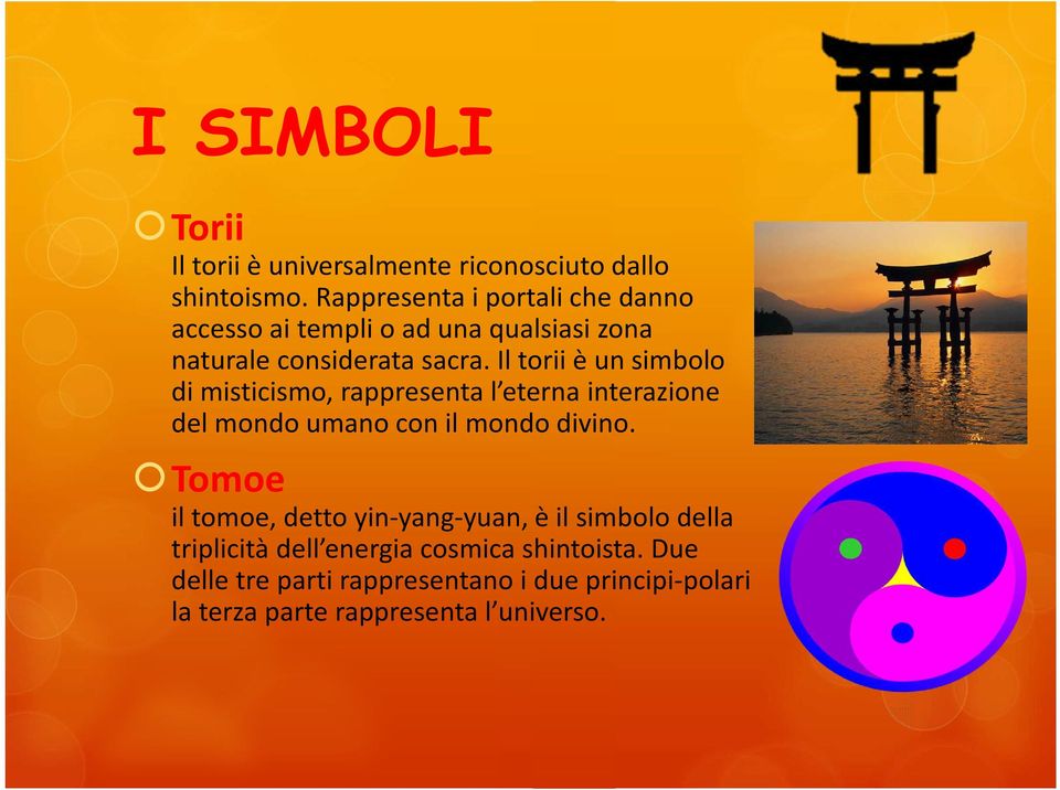 Il torii è un simbolo di misticismo, rappresenta l eterna interazione del mondo umano con il mondo divino.