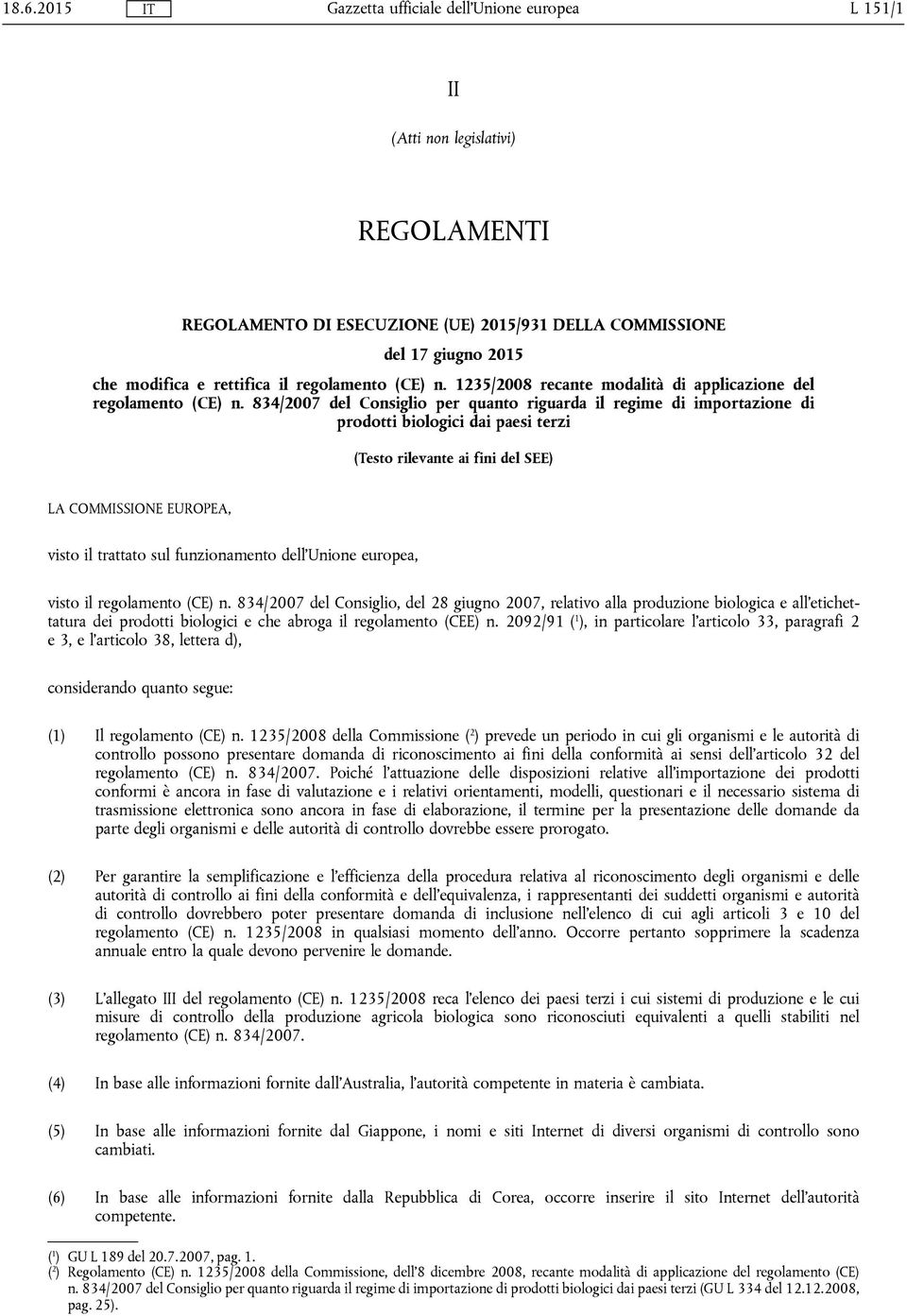 834/2007 del Consiglio per quanto riguarda il regime di importazione di prodotti biologici dai paesi terzi (Testo rilevante ai fini del SEE) LA COMMISSIONE EUROPEA, visto il trattato sul