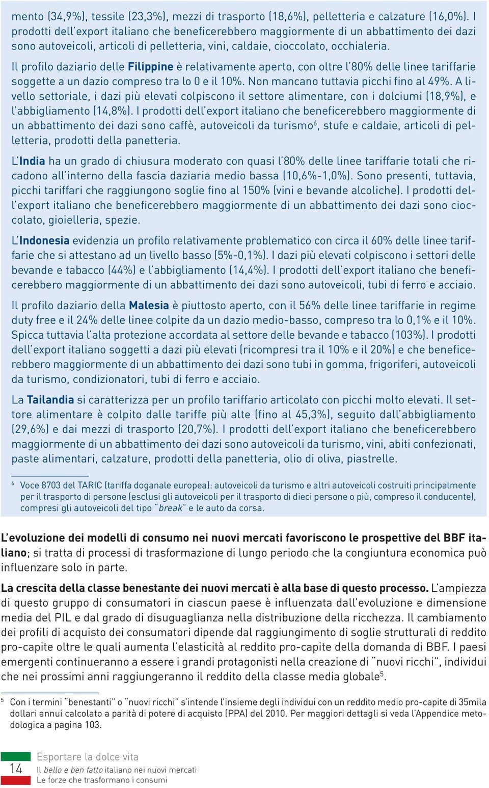 Il profilo daziario delle Filippine è relativamente aperto, con oltre l 80% delle linee tariffarie soggette a un dazio compreso tra lo 0 e il 0%. Non mancano tuttavia picchi fino al 49%.