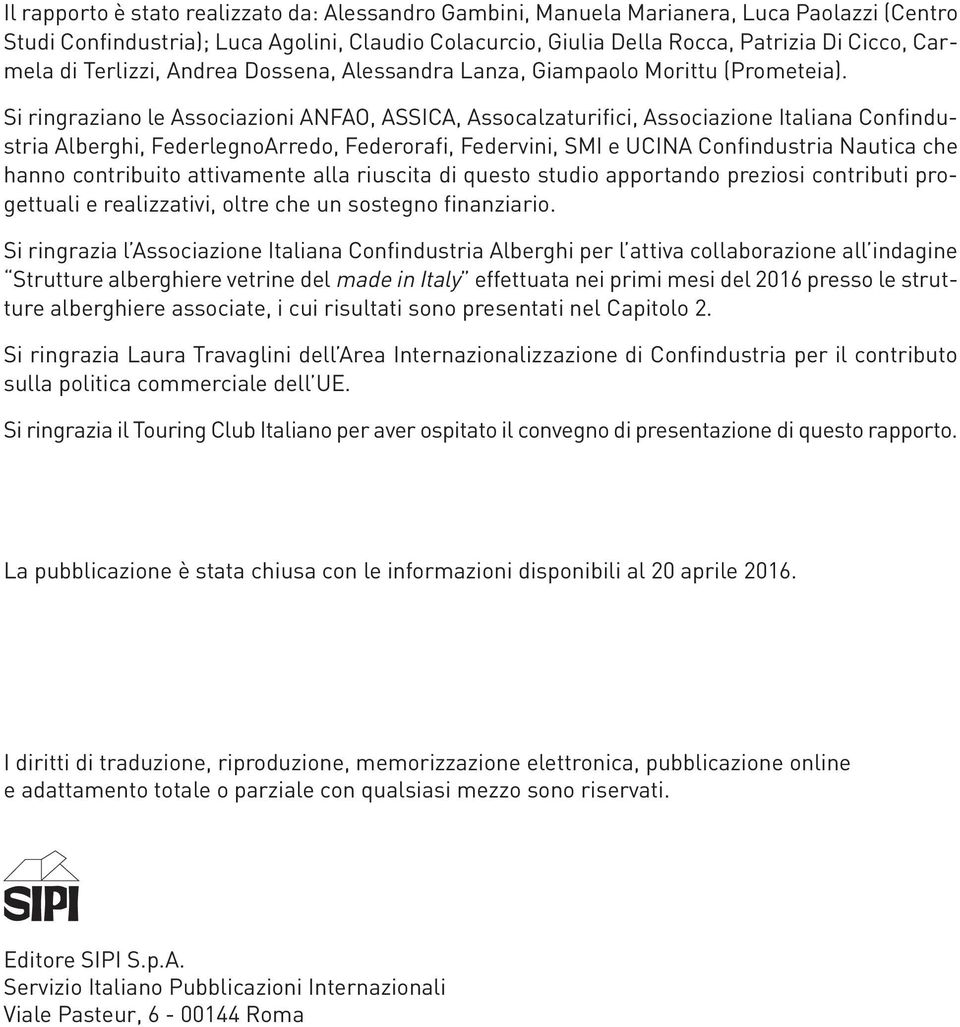 Si ringraziano le Associazioni ANFAO, ASSICA, Assocalzaturifici, Associazione Italiana Confindustria Alberghi, FederlegnoArredo, Federorafi, Federvini, SMI e UCINA Confindustria Nautica che hanno