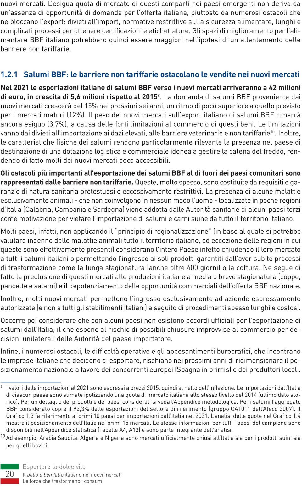 divieti all import, normative restrittive sulla sicurezza alimentare, lunghi e complicati processi per ottenere certificazioni e etichettature.