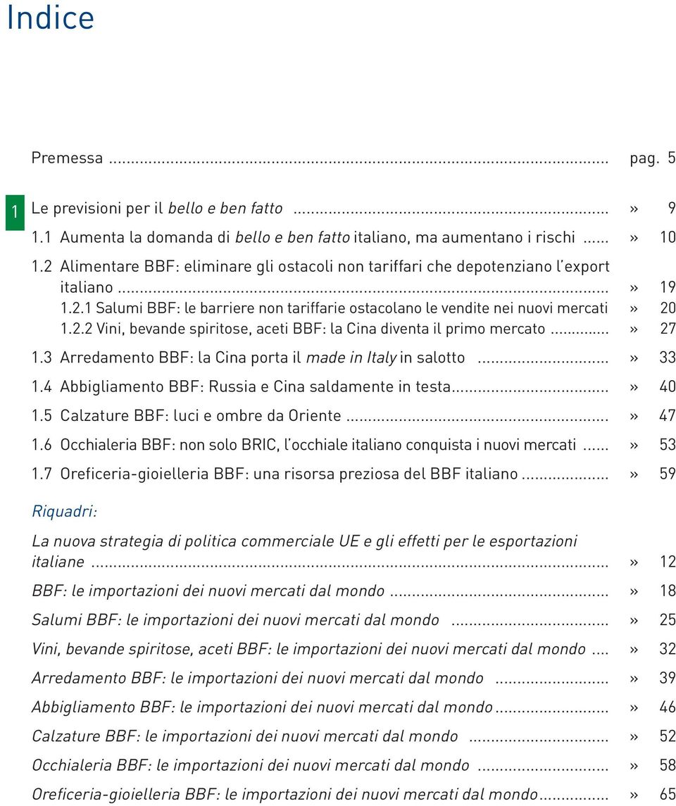 ..» 27.3 Arredamento BBF: la porta il made in Italy in salotto...» 33.4 Abbigliamento BBF: Russia e saldamente in testa...» 40.5 Calzature BBF: luci e ombre da Oriente...» 47.