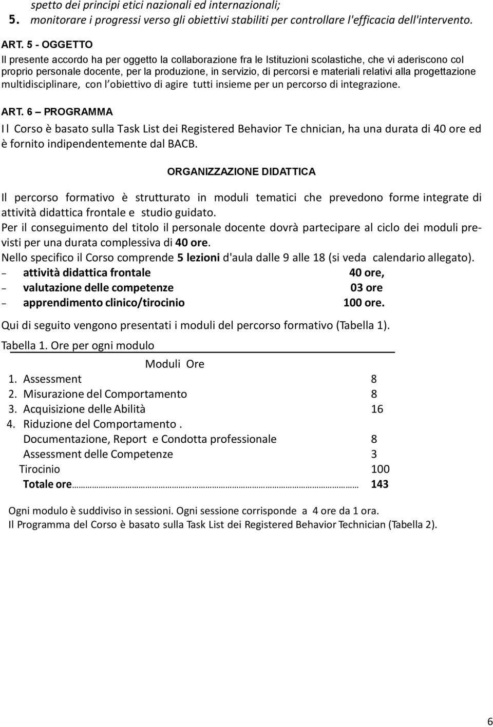 materiali relativi alla progettazione multidisciplinare, con l obiettivo di agire tutti insieme per un percorso di integrazione. ART.