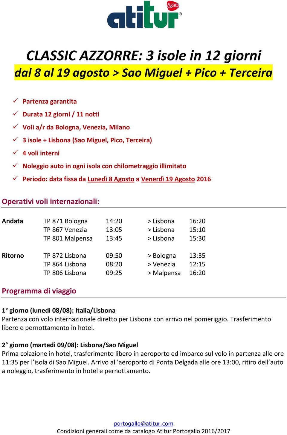 TP 871 Bologna 14:20 > Lisbona 16:20 TP 867 Venezia 13:05 > Lisbona 15:10 TP 801 Malpensa 13:45 > Lisbona 15:30 Ritorno TP 872 Lisbona 09:50 > Bologna 13:35 TP 864 Lisbona 08:20 > Venezia 12:15 TP