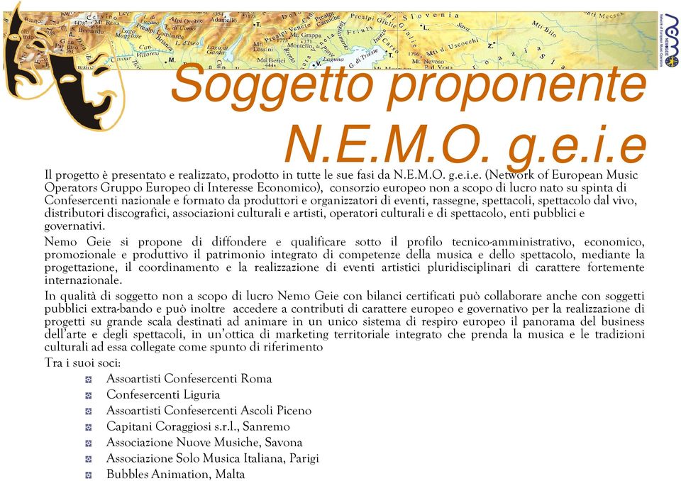 te N.E.M.O. g.e.i.e Il progetto è presentato e realizzato, prodotto in tutte le sue fasi da N.E.M.O. g.e.i.e. (Network of European Music Operators Gruppo Europeo di Interesse Economico), consorzio