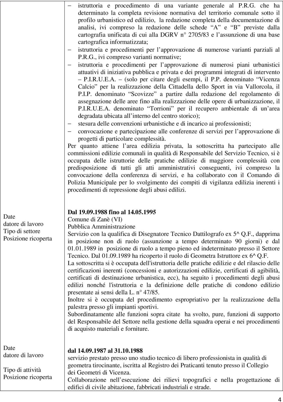 delle schede A e B previste dalla cartografia unificata di cui alla DGRV n 2705/83 e l assunzione di una base cartografica informatizzata; istruttoria e procedimenti per l approvazione di numerose