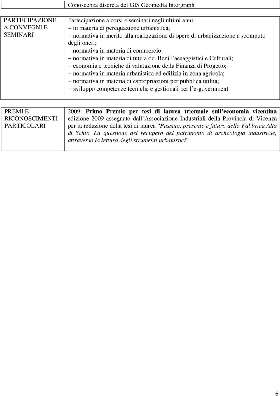 valutazione della Finanza di Progetto; normativa in materia urbanistica ed edilizia in zona agricola; normativa in materia di espropriazioni per pubblica utilità; sviluppo competenze tecniche e