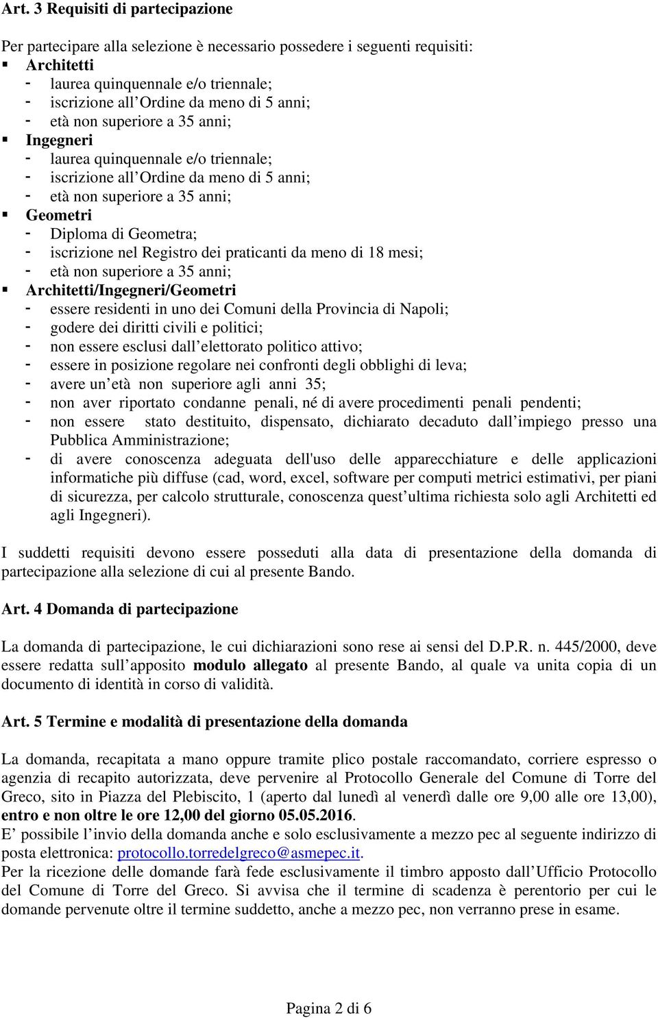 iscrizione nel Registro dei praticanti da meno di 18 mesi; - età non superiore a 35 anni; Architetti/Ingegneri/Geometri - essere residenti in uno dei Comuni della Provincia di Napoli; - godere dei