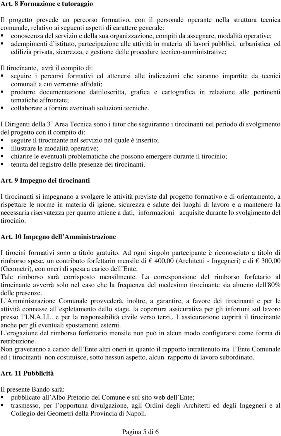 sicurezza, e gestione delle procedure tecnico-amministrative; Il tirocinante, avrà il compito di: seguire i percorsi formativi ed attenersi alle indicazioni che saranno impartite da tecnici comunali