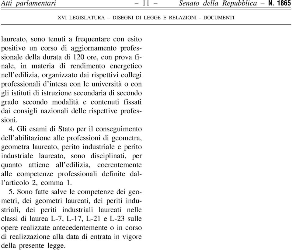 organizzato dai rispettivi collegi professionali d intesa con le università o con gli istituti di istruzione secondaria di secondo grado secondo modalità e contenuti fissati dai consigli nazionali