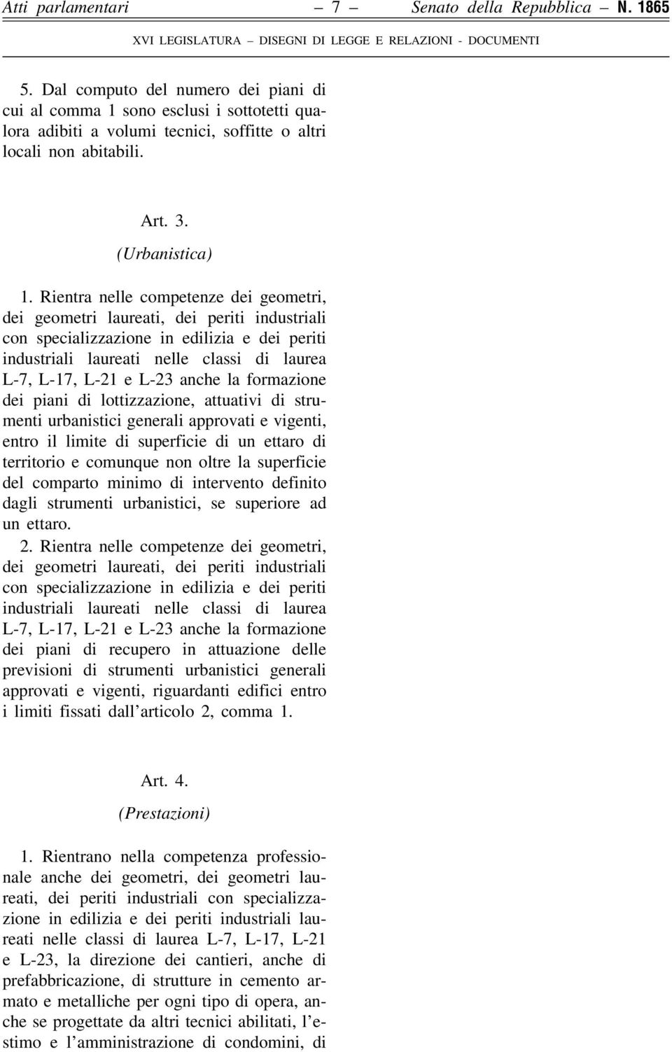 Rientra nelle competenze dei geometri, dei geometri laureati, dei periti industriali con specializzazione in edilizia e dei periti industriali laureati nelle classi di laurea L-7, L-17, L-21 e L-23