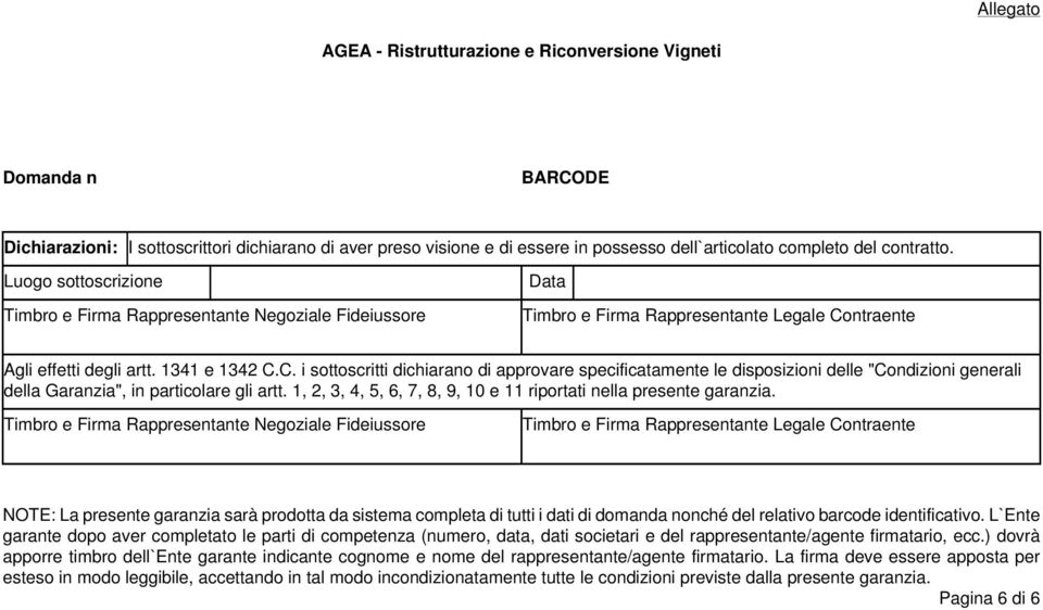 ntraente Agli effetti degli artt. 1341 e 1342 C.C. i sottoscritti dichiarano di approvare specificatamente le disposizioni delle "Condizioni generali della Garanzia", in particolare gli artt.